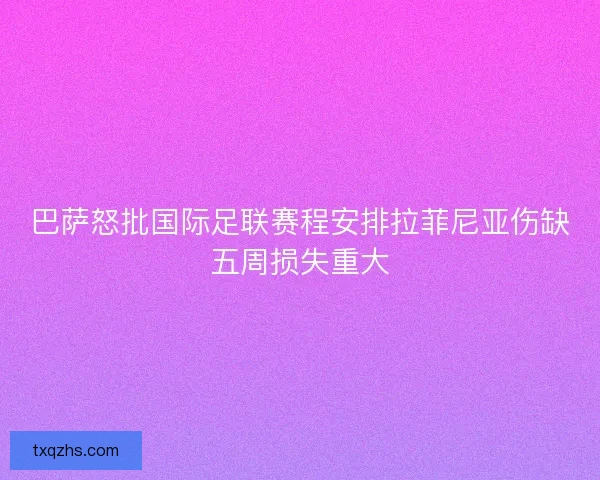 巴萨怒批国际足联赛程安排拉菲尼亚伤缺五周损失重大